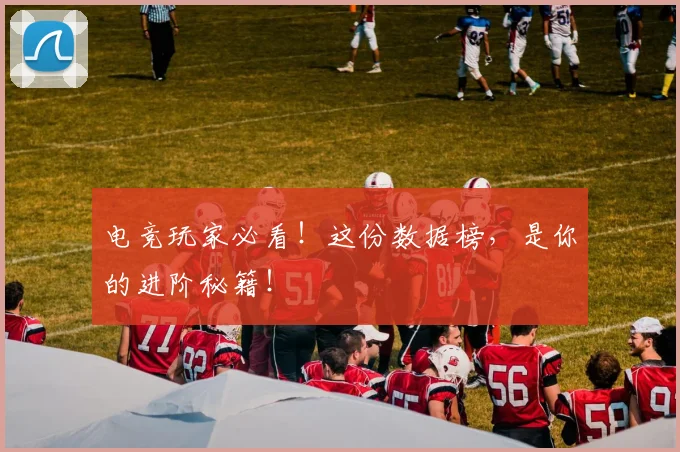 电竞玩家必看！这份数据榜，是你的进阶秘籍！