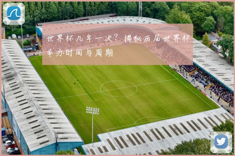 世界杯几年一次？揭秘历届世界杯举办时间与周期