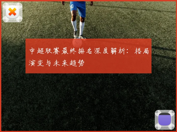 中超联赛最终排名深度解析：格局演变与未来趋势